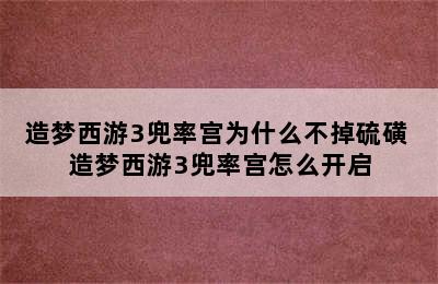 造梦西游3兜率宫为什么不掉硫磺 造梦西游3兜率宫怎么开启